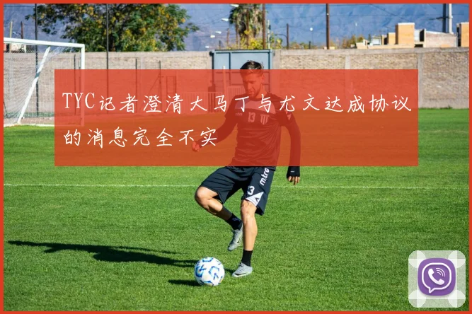 TYC记者澄清大马丁与尤文达成协议的消息完全不实