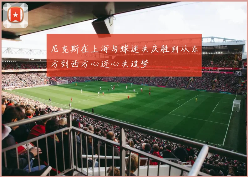 尼克斯在上海与球迷共庆胜利从东方到西方心连心共追梦