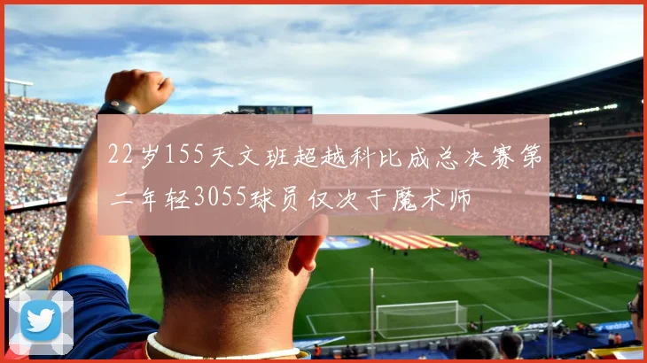 22岁155天文班超越科比成总决赛第二年轻3055球员仅次于魔术师